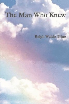 Ralph Waldo Trine - The Man Who Knew, Häftad