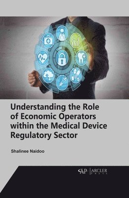 Shalinee Naidoo - Understanding the Role of Economic Operators Within the Medical Device Regulatory Sector, Inbunden