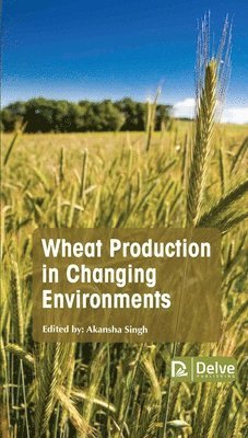 Akansha Singh - Wheat Production in Changing Environments, Inbunden