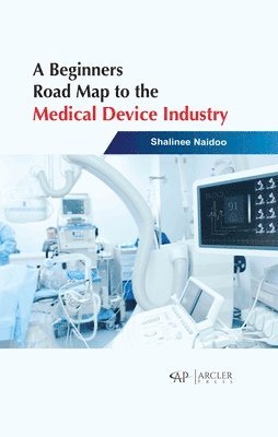 Shalinee Naidoo - Beginners Road Map to the Medical Device Industry, Inbunden