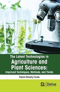 bokomslag Latest Technologies in Agriculture and Plant Sciences: Improved Techniques, Methods, and Yields