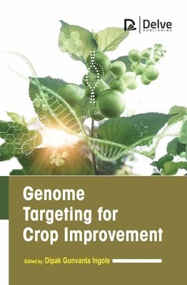 Dipak Gunvanta Ingole, Dipak Gunvanta Ingole - Genome Targeting for Crop Improvement, Inbunden