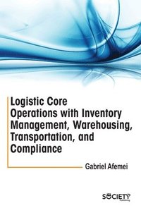 bokomslag Logistic Core Operations With Inventory Management, Warehousing, Transportation, and Compliance