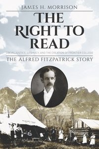 bokomslag The Right to Read: Social Justice, Literacy, and the Creation of Frontier College / The Alfred Fitzpatrick Story