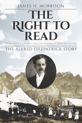 The Right to Read: Social Justice, Literacy, and the Creation of Frontier College / The Alfred Fitzpatrick Story 1