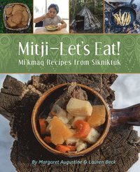 bokomslag Mitji-Let's Eat!: Mi'kmaq Recipes from Sikniktuk