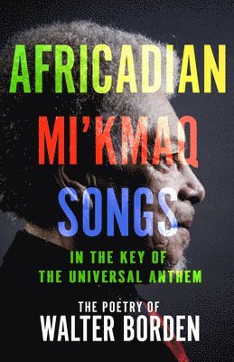 Africadian Mi'kmaq Songs in the Key of the Universal Anthem: The Poetry of Walter Borden 1