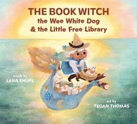 bokomslag The Book Witch, the Wee White Dog, and the Little Free Library