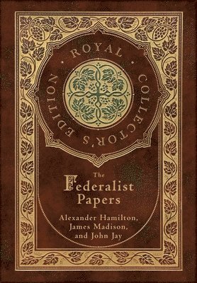 Alexander Hamilton, James Madison, John Jay - Federalist Papers (Royal Collector's Edition) (Annotated) (Case Laminate Hardcover with Jacket), Inbunden