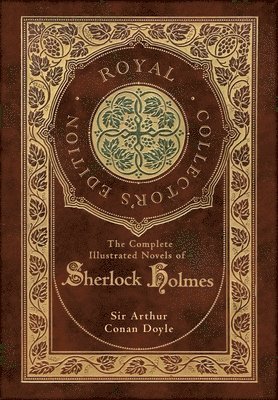 The Complete Illustrated Novels of Sherlock Holmes (Royal Collector's Edition) (Illustrated) (Case Laminate Hardcover with Jacket) 1