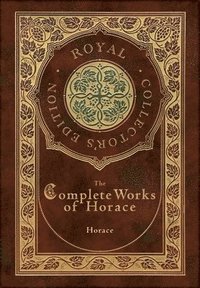 bokomslag The Complete Works of Horace (Royal Collector's Edition) (Case Laminate Hardcover with Jacket)