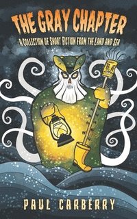 bokomslag The Gray Chapter: A collection of short fiction from the land and sea