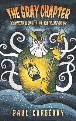 bokomslag The Gray Chapter: A collection of short fiction from the land and sea