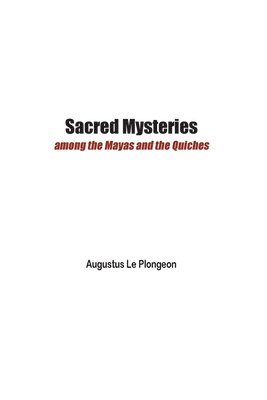 Augustus Le Plongeon - Sacred Mysteries among the Mayas and the Quiches - 11, 500 Years Ago, Häftad