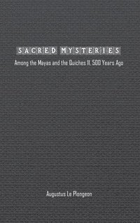 bokomslag Sacred Mysteries among the Mayas and the Quiches (11, 500 Years Ago)