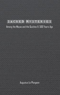 bokomslag Sacred Mysteries among the Mayas and the Quiches (11, 500 Years Ago)