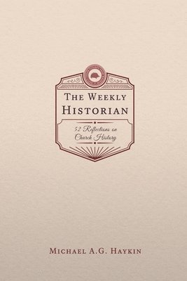 Michael A G Haykin, Michael A. G. Haykin, A.G. Haykin, Michael - Weekly Historian, Häftad