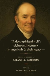 bokomslag 'A deep spiritual well': eighteenth-century Evangelicals & their legacy