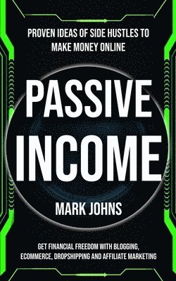 bokomslag Passive Income: Proven Ideas Of Side Hustles To Make Money Online (Get Financial Freedom With Blogging, Ecommerce, Dropshipping And Affiliate Marketin