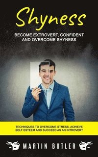 bokomslag Shyness: Become Extrovert, Confident And Overcome Shyness (Techniques To Overcome Stress, Achieve Self Esteem And Succeed As An Introvert)