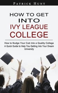 bokomslag How to Get Into Ivy League College