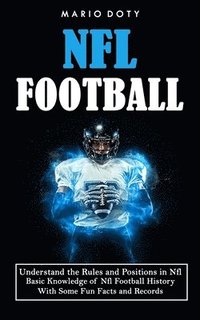 bokomslag Nfl Football: Understand the Rules and Positions in Nfl Football (Basic Knowledge of Nfl Football History With Some Fun Facts and Records)