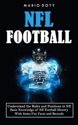bokomslag Nfl Football: Understand the Rules and Positions in Nfl Football (Basic Knowledge of Nfl Football History With Some Fun Facts and Records)