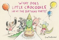 bokomslag What Does Little Crocodile Say At The Birthday Party?