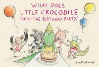 bokomslag What Does Little Crocodile Say At the Birthday Party?