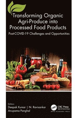 Deepak Kumar, N. Ravisankar, Anupama Panghal - Transforming Organic Agri-Produce into Processed Food Products, Inbunden