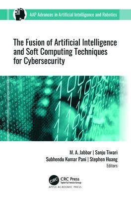 M. A. Jabbar, Sanju Tiwari, Subhendu Kumar Pani, Stephen Huang - Fusion of Artificial Intelligence and Soft Computing Techniques for Cybersecurity, Inbunden