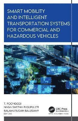 Naga Swetha Pasupuleti, T. Poongodi, Balamurugan Balusamy - Smart Mobility and Intelligent Transportation Systems for Commercial and Hazardous Vehicles, Inbunden