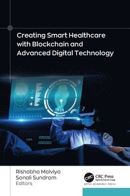 Rishabha Malviya, Sonali Sundram - Creating Smart Healthcare with Blockchain and Advanced Digital Technology, Inbunden