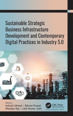 Indrajit Ghosal, Bikram Prasad, Nilanjan Ray, Lalit Kumar Joshi - Sustainable Strategic Business Infrastructure Development and Contemporary Digital Practices in Industry 5.0, Inbunden