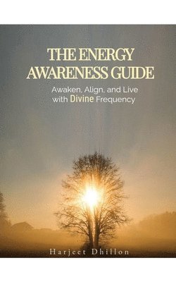 bokomslag The Energy Awareness Guide: Awaken, Align and Live with Divine Frequency