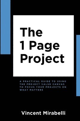 Vincent Mirabelli - The 1 Page Project: A Practical Guide to Using the Lean Project Canvas to Focus Your Projects on What Matters, Häftad