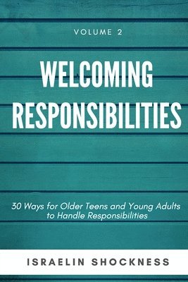 WELCOMING RESPONSIBILITIES 30 Ways for Older Teens and Young Adults to Handle Responsibilities 1