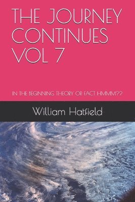 The Journey Continues Vol 7: In the Beginning Theory or Fact Hmmm