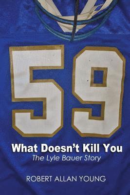 bokomslag What Doesn't Kill You - The Lyle Bauer Story