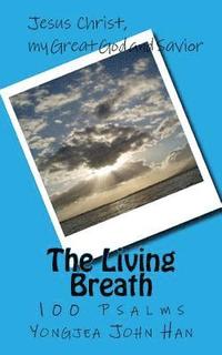 bokomslag The Living Breath: 100 Psalms, Jesus Christ, my Great God and Savior