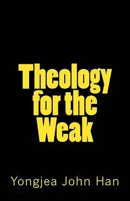 Theology for the Weak: Inquiring about several theological issues 1