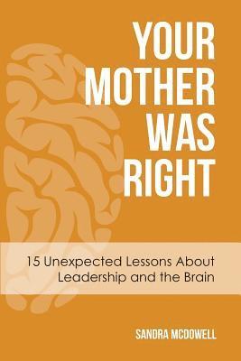 Your Mother Was Right: 15 Unexpected Lessons About Leadership and the Brain 1