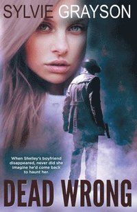 bokomslag Dead Wrong: When Shelley's boyfriend disappears, never did she imagine he would come back to haunt her