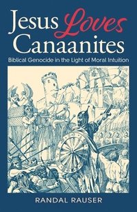 bokomslag Jesus Loves Canaanites: Biblical Genocide in the Light of Moral Intuition