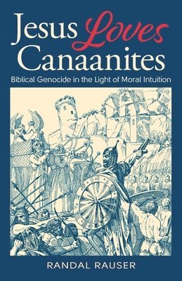 Jesus Loves Canaanites: Biblical Genocide in the Light of Moral Intuition 1