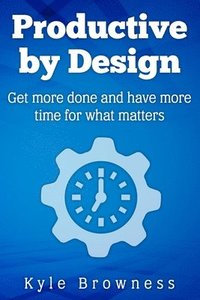 bokomslag Productive by Design: Get more done and have more time for what matters