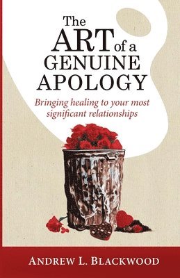 The Art of A Genuine Apology: Bringing healing to your most significant relationships 1