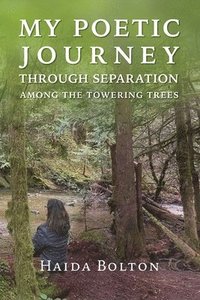 bokomslag My Poetic Journey Through Separation Among the Towering Trees