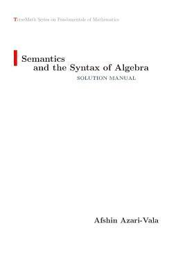 Semantics and the Syntax of Algebra Solution Manual 1