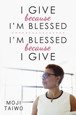 Moji Taiwo - I Give Because I'm Blessed - I'm Blessed Because I Give, Häftad